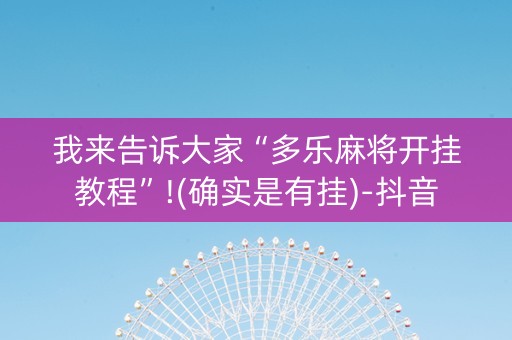 我来告诉大家“多乐麻将开挂教程”!(确实是有挂)-抖音