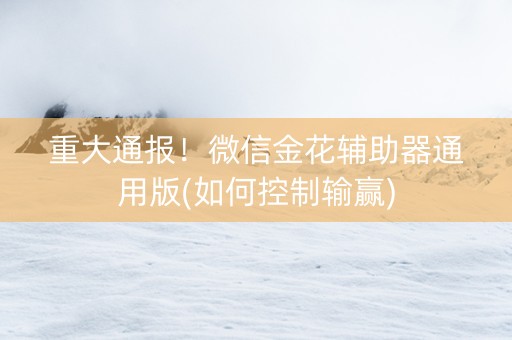 重大通报！微信金花辅助器通用版(如何控制输赢)