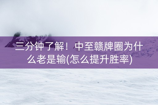 三分钟了解！中至赣牌圈为什么老是输(怎么提升胜率)