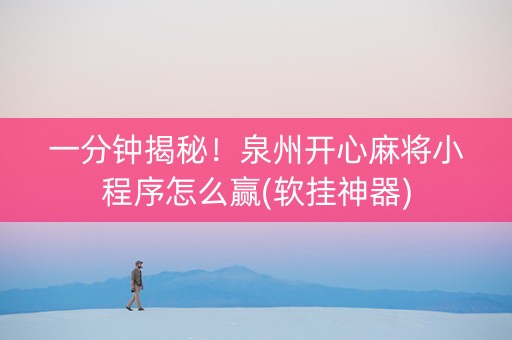一分钟揭秘！泉州开心麻将小程序怎么赢(软挂神器)