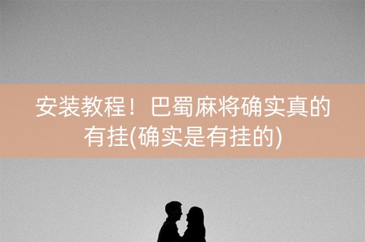 安装教程！巴蜀麻将确实真的有挂(确实是有挂的)
