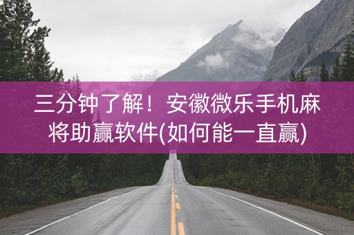三分钟了解！安徽微乐手机麻将助赢软件(如何能一直赢)
