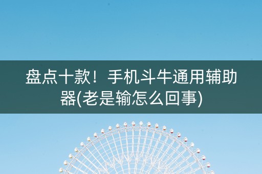 盘点十款！手机斗牛通用辅助器(老是输怎么回事)