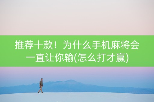 推荐十款！为什么手机麻将会一直让你输(怎么打才赢)