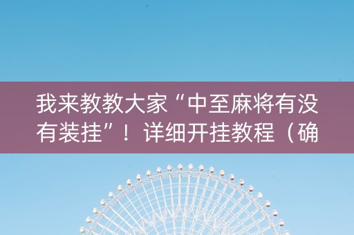 我来教教大家“中至麻将有没有装挂”！详细开挂教程（确实真的有挂)-抖音