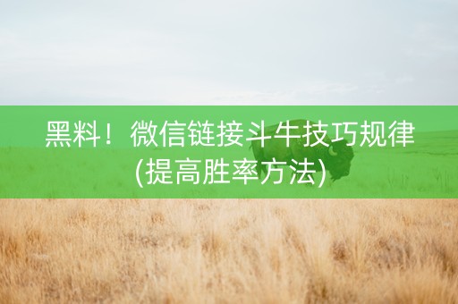 黑料！微信链接斗牛技巧规律(提高胜率方法)