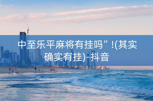 中至乐平麻将有挂吗”!(其实确实有挂)-抖音