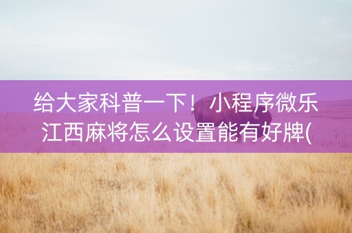 给大家科普一下！小程序微乐江西麻将怎么设置能有好牌(助赢软件有规律吗)