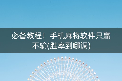 必备教程！手机麻将软件只赢不输(胜率到哪调)
