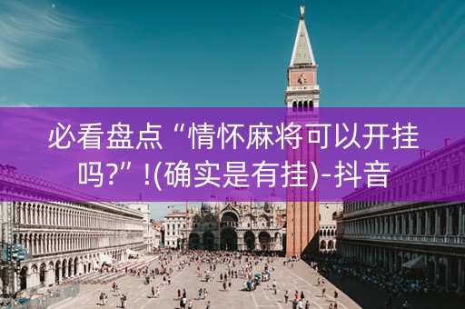 必看盘点“情怀麻将可以开挂吗?”!(确实是有挂)-抖音