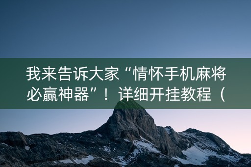 我来告诉大家“情怀手机麻将必赢神器”！详细开挂教程（确实真的有挂)-抖音