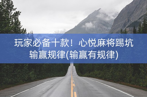 玩家必备十款！心悦麻将踢坑输赢规律(输赢有规律)