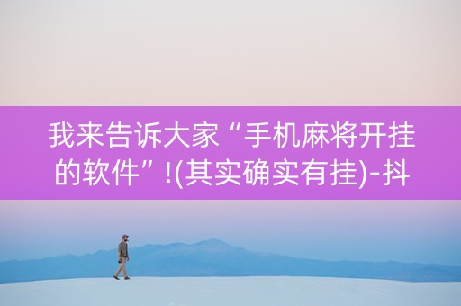 我来告诉大家“手机麻将开挂的软件”!(其实确实有挂)-抖音