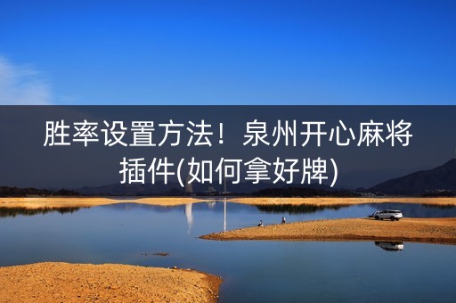 胜率设置方法！泉州开心麻将插件(如何拿好牌)