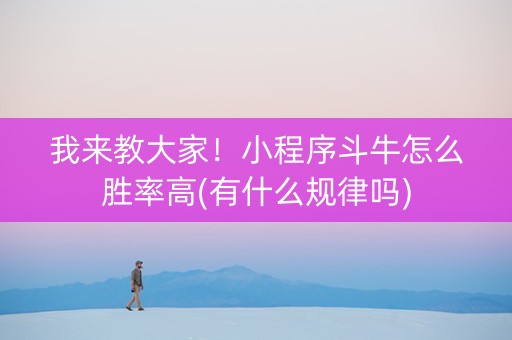 我来教大家！小程序斗牛怎么胜率高(有什么规律吗)
