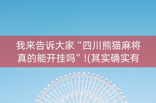 我来告诉大家“四川熊猫麻将真的能开挂吗”!(其实确实有挂)-抖音