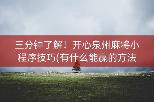 三分钟了解！开心泉州麻将小程序技巧(有什么能赢的方法)