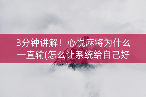 3分钟讲解！心悦麻将为什么一直输(怎么让系统给自己好牌)
