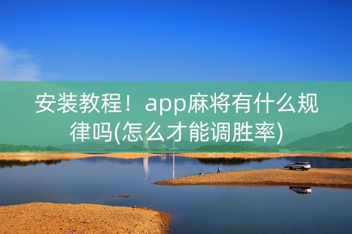 安装教程！app麻将有什么规律吗(怎么才能调胜率)