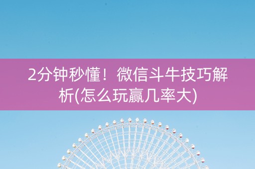 2分钟秒懂！微信斗牛技巧解析(怎么玩赢几率大)