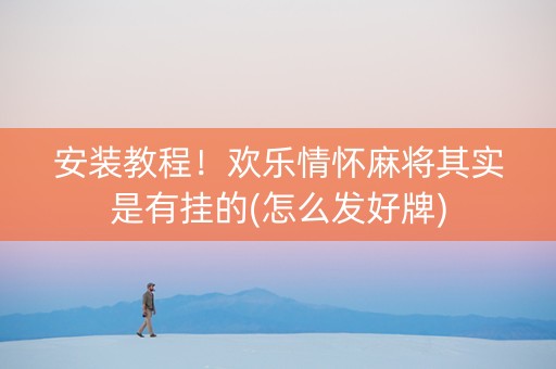 安装教程！欢乐情怀麻将其实是有挂的(怎么发好牌)