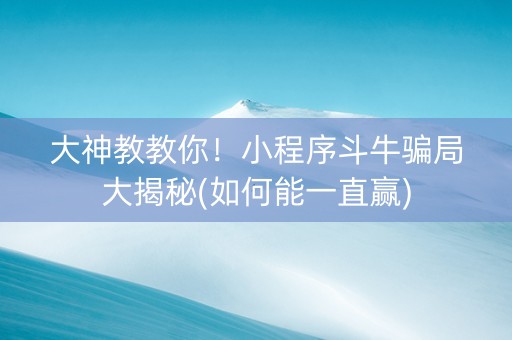 大神教教你！小程序斗牛骗局大揭秘(如何能一直赢)