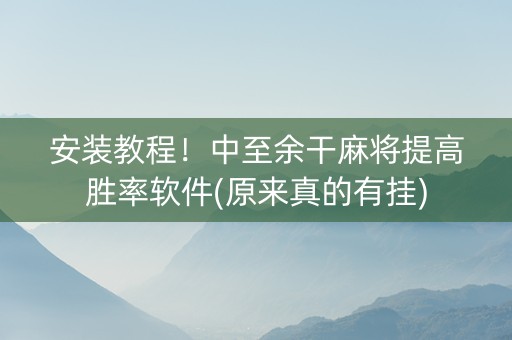 安装教程！中至余干麻将提高胜率软件(原来真的有挂)