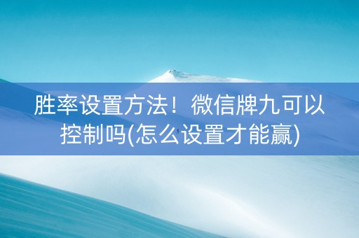 胜率设置方法！微信牌九可以控制吗(怎么设置才能赢)