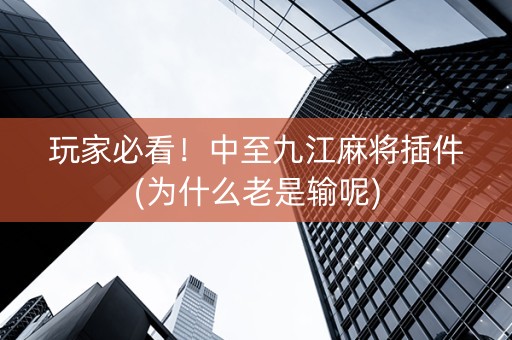 玩家必看！中至九江麻将插件(为什么老是输呢)
