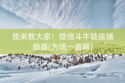我来教大家！微信斗牛链接辅助器(为啥一直输)