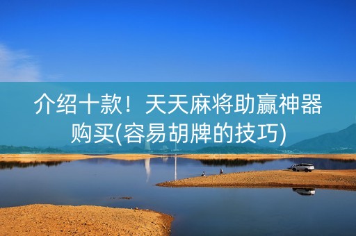 介绍十款！天天麻将助赢神器购买(容易胡牌的技巧)
