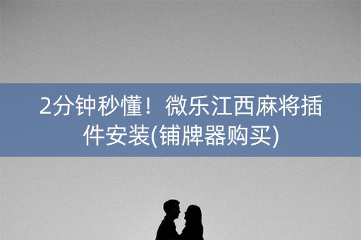 2分钟秒懂！微乐江西麻将插件安装(铺牌器购买)