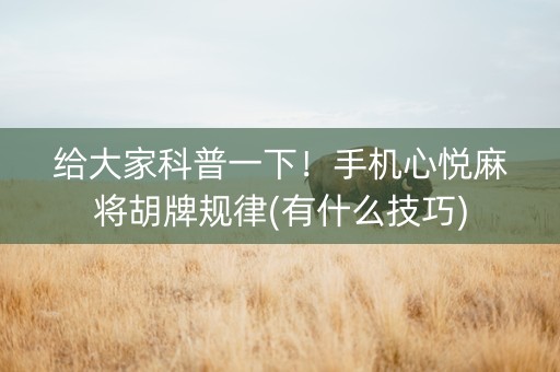 给大家科普一下！手机心悦麻将胡牌规律(有什么技巧)