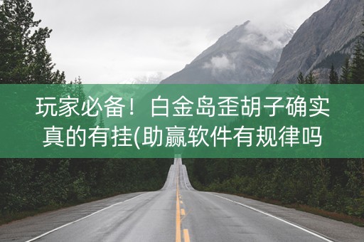 玩家必备！白金岛歪胡子确实真的有挂(助赢软件有规律吗)