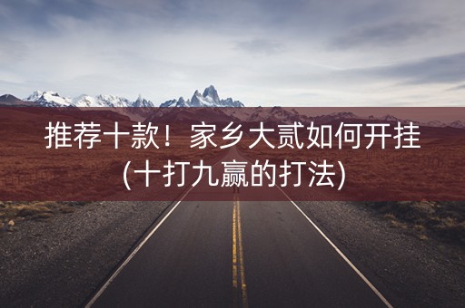 推荐十款！家乡大贰如何开挂(十打九赢的打法)