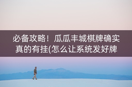 必备攻略！瓜瓜丰城棋牌确实真的有挂(怎么让系统发好牌)