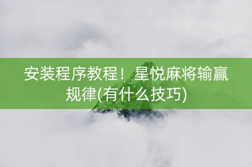 安装程序教程！星悦麻将输赢规律(有什么技巧)