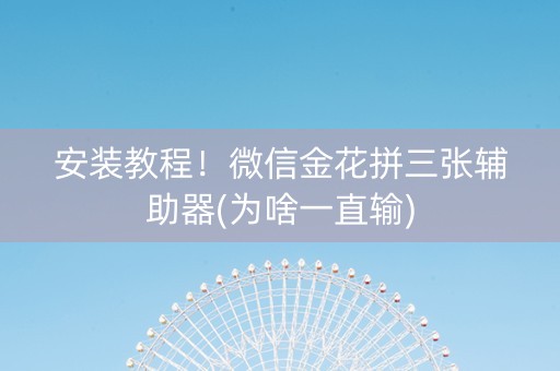 安装教程！微信金花拼三张辅助器(为啥一直输)