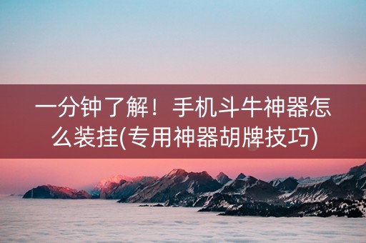 一分钟了解！手机斗牛神器怎么装挂(专用神器胡牌技巧)