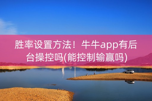 胜率设置方法！牛牛app有后台操控吗(能控制输赢吗)