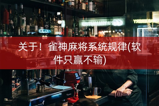 关于！雀神麻将系统规律(软件只赢不输)