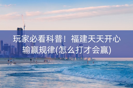玩家必看科普！福建天天开心输赢规律(怎么打才会赢)