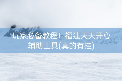 玩家必备教程！福建天天开心辅助工具(真的有挂)