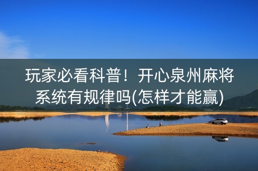 玩家必看科普！开心泉州麻将系统有规律吗(怎样才能赢)