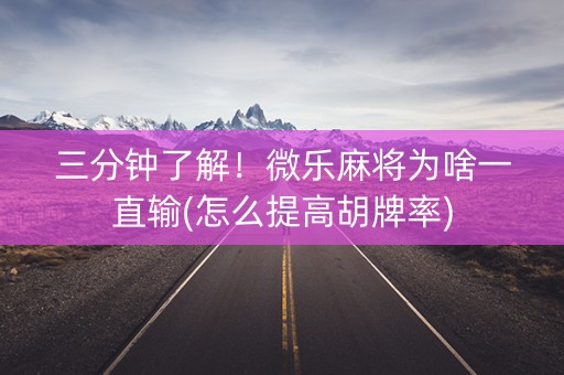 三分钟了解！微乐麻将为啥一直输(怎么提高胡牌率)