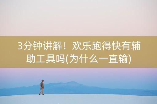 3分钟讲解！欢乐跑得快有辅助工具吗(为什么一直输)