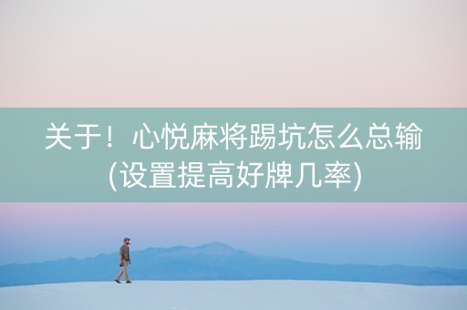 关于！心悦麻将踢坑怎么总输(设置提高好牌几率)