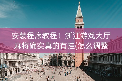 安装程序教程！浙江游戏大厅麻将确实真的有挂(怎么调整胜率)