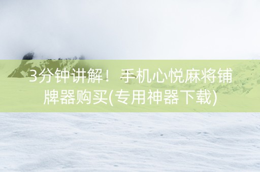 3分钟讲解！手机心悦麻将铺牌器购买(专用神器下载)