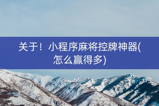 关于！小程序麻将控牌神器(怎么赢得多)